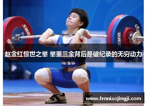 赵金红惊世之举 举重三金背后是破纪录的无穷动力 赵金红惊世之举 举重三金背后是破纪录的无穷动力