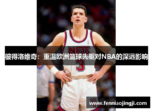 彼得洛维奇：重温欧洲篮球先驱对NBA的深远影响