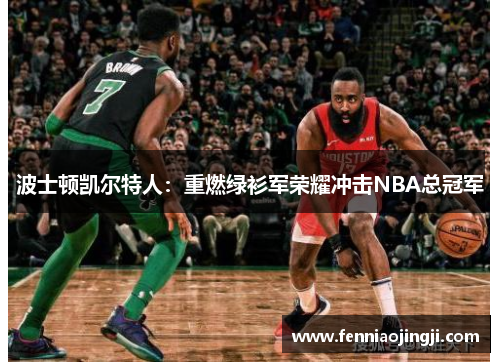 波士顿凯尔特人:重燃绿衫军荣耀冲击NBA总冠军 波士顿凯尔特人:重燃绿衫军荣耀冲击NBA总冠军