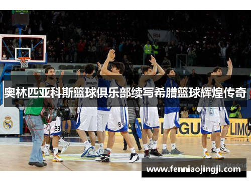 奥林匹亚科斯篮球俱乐部续写希腊篮球辉煌传奇 奥林匹亚科斯篮球俱乐部续写希腊篮球辉煌传奇