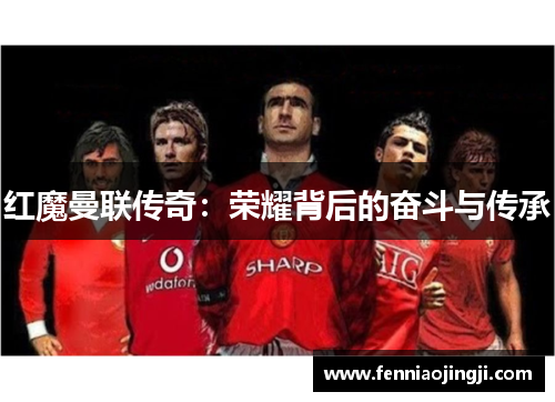 红魔曼联传奇：荣耀背后的奋斗与传承