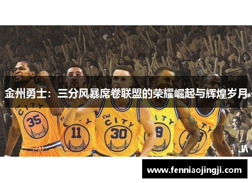 金州勇士：三分风暴席卷联盟的荣耀崛起与辉煌岁月