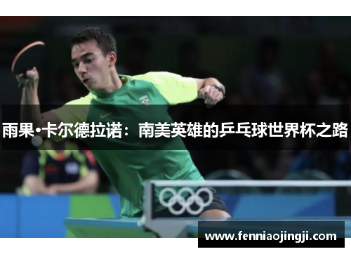 雨果·卡尔德拉诺：南美英雄的乒乓球世界杯之路