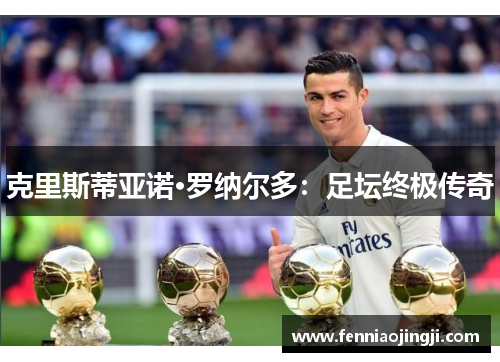 克里斯蒂亚诺·罗纳尔多:足坛终极传奇 克里斯蒂亚诺·罗纳尔多:足坛终极传奇