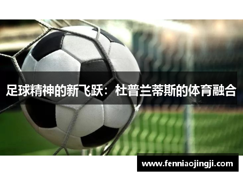 足球精神的新飞跃：杜普兰蒂斯的体育融合