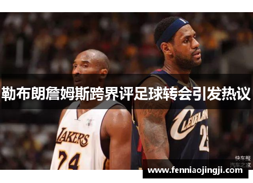 勒布朗詹姆斯跨界评足球转会引发热议 勒布朗詹姆斯跨界评足球转会引发热议